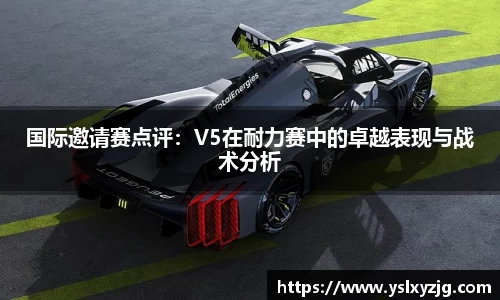 国际邀请赛点评：V5在耐力赛中的卓越表现与战术分析