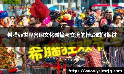 希腊vs世界各国文化碰撞与交流的精彩瞬间探讨